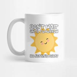 Don't wait until tomorrow, do nothing today Mug